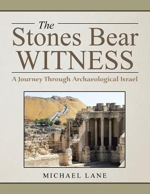 The Stones Bear Witness: A Journey Through Archaeological Israel by Lane, Michael
