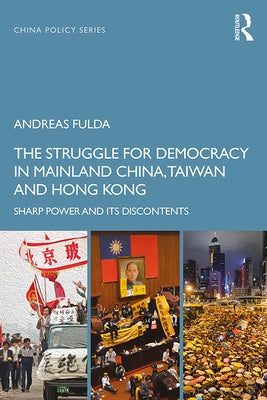 The Struggle for Democracy in Mainland China, Taiwan and Hong Kong: Sharp Power and its Discontents by Fulda, Andreas