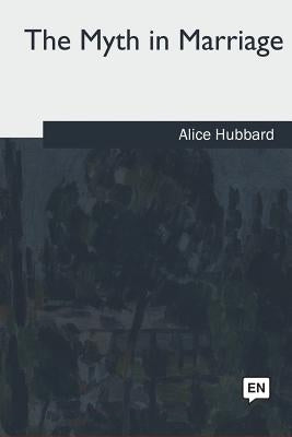 The Myth in Marriage by Hubbard, Alice