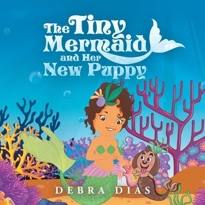 The Tiny Mermaid and Her New Puppy by Dias, Debra