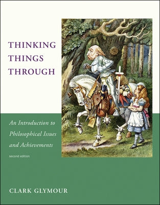 Thinking Things Through, Second Edition: An Introduction to Philosophical Issues and Achievements by Glymour, Clark