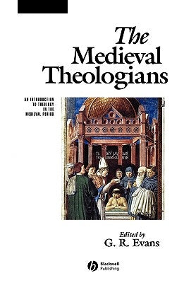 The Medieval Theologians: An Introduction to Theology in the Medieval Period by Evans, G. R.