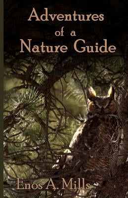 Adventures of a Nature Guide by Mills, Enos A.