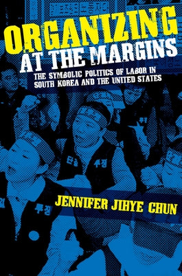 Organizing at the Margins by Chun, Jennifer Jihye