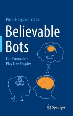 Believable Bots: Can Computers Play Like People? by Hingston, Philip