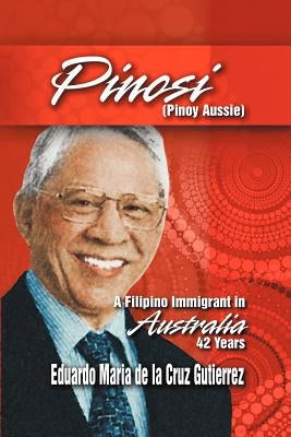 Pinosi (Pinoy Aussie): A Filipino Immigrant in Australia 42 Years by De La Cruz Gutierrez, Eduardo Maria
