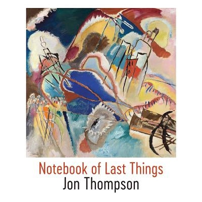 Notebook of Last Things by Thompson, Jon