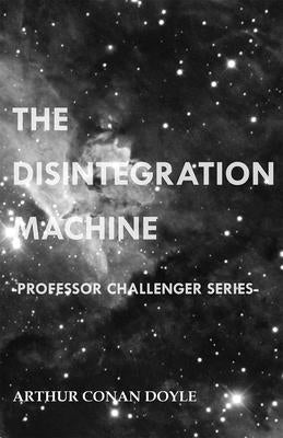 The Disintegration Machine (Professor Challenger Series) by Doyle, Arthur Conan
