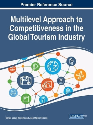 Multilevel Approach to Competitiveness in the Global Tourism Industry by Teixeira, Sérgio Jesus