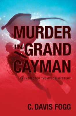 Murder In Grand Cayman: An Inspector Thompson Mystery by Fogg, C. Davis
