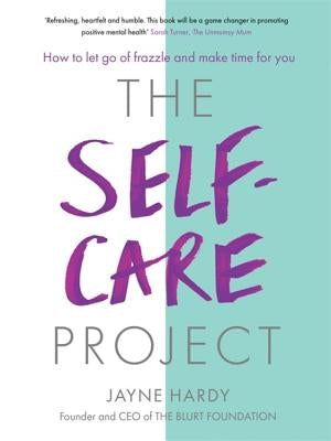 The Self-Care Project: How to Let Go of Frazzle and Make Time for You by Hardy, Jayne