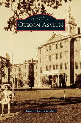 Oregon Asylum by Goeres-Gardner, Diane L.