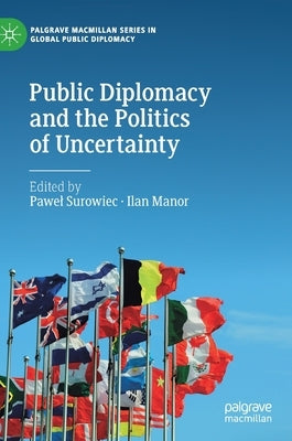 Public Diplomacy and the Politics of Uncertainty by Surowiec, Pawel