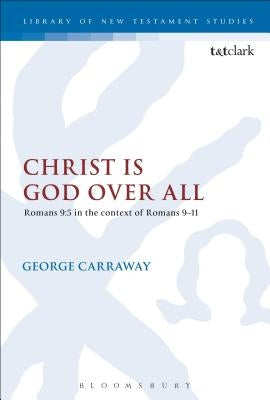 Christ Is God Over All: Romans 9:5 in the Context of Romans 9-11 by Carraway, George