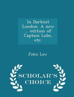 In Darkest London. a New ... Edition of Captain Lobe, Etc. - Scholar's Choice Edition by Law, John