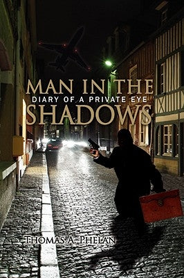 Man in the Shadows: Diary of a Private Eye by Phelan, Thomas A.