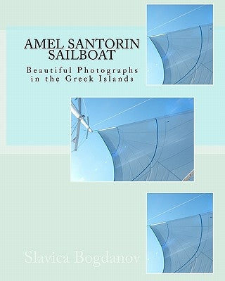 Amel Santorin Sailboat: Beautiful Photographs in the Greek Islands by Bogdanov, Slavica