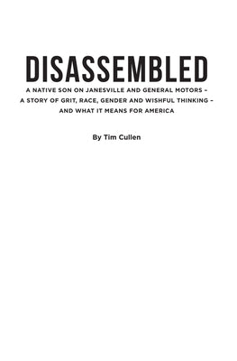 Disassembled: A Native Son on Janesville and General Motors - A Story of Grit, Race, Gender and Wishful Thinking and What It Means f by Cullen, Tim
