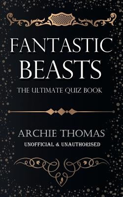 Fantastic Beasts - The Ultimate Quiz Book by Thomas, Archie