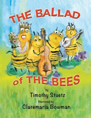 The Ballad of the Bees by Stuetz, Timothy
