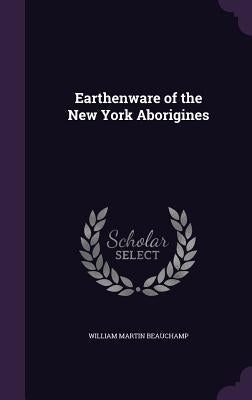Earthenware of the New York Aborigines by Beauchamp, William Martin