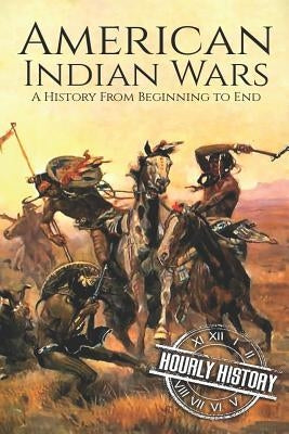 American Indian Wars: A History From Beginning to End by History, Hourly