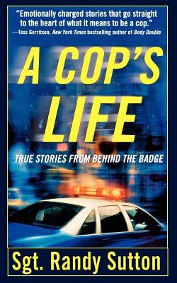 A Cop's Life: True Stories from the Heart Behind the Badge by Sutton, Randy