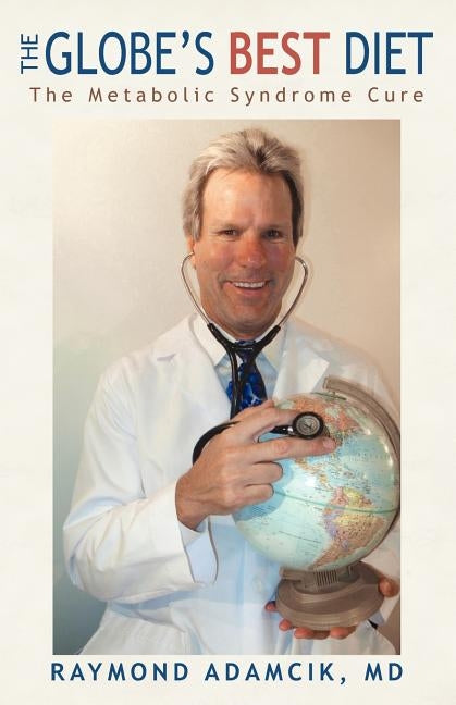 The Globe's Best Diet: The Metabolic Syndrome Cure by Adamcik, Raymond