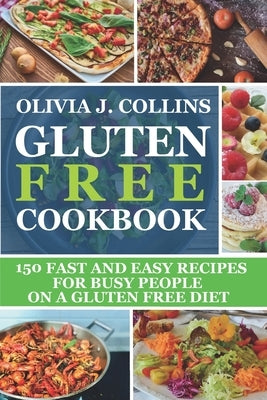 Gluten Free Cookbook: 150 fast and easy recipes for busy people on a gluten free diet by Collins, Olivia J.