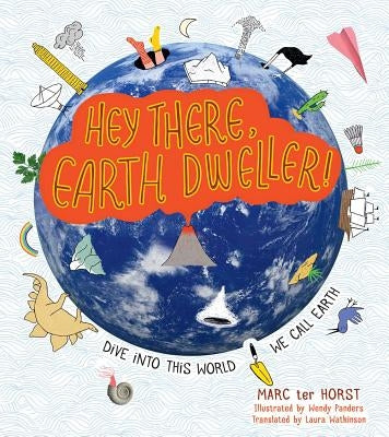 Hey There, Earth Dweller!: Dive Into This World We Call Earth by Ter Horst, Marc