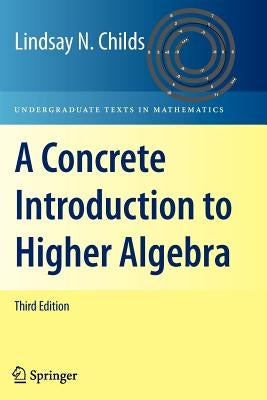 A Concrete Introduction to Higher Algebra by Childs, Lindsay N.