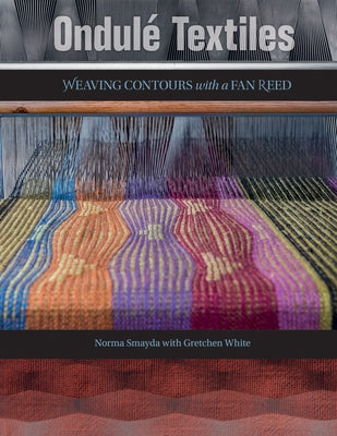 Ondulé Textiles: Weaving Contours with a Fan Reed by Smayda, Norma
