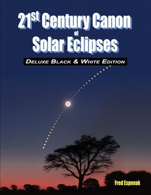 21st Century Canon of Solar Eclipses - Deluxe Black and White Edition by Espenak, Fred