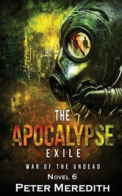 The Apocalypse Exile: The War of the Undead Novel 6 by Meredith, Peter