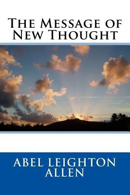The Message of New Thought by Allen, Abel Leighton