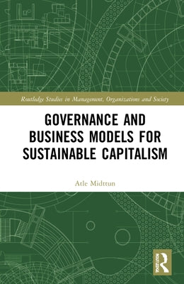 Governance and Business Models for Sustainable Capitalism by Midttun, Atle