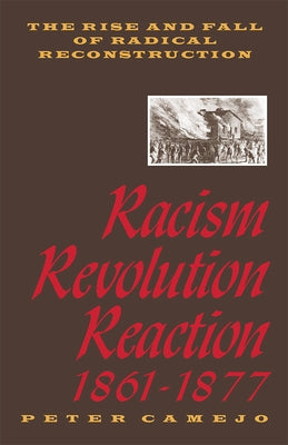 Racism, Revolution, Reaction, 1861-1877: The Rise and Fall of Radical Reconstruction by Camejo, Peter