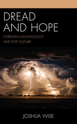Dread and Hope: Christian Eschatology and Pop Culture by Wise, Joshua