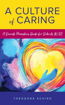 A Culture of Caring: A Suicide Prevention Guide for Schools (K-12) by Schiro, Theodora