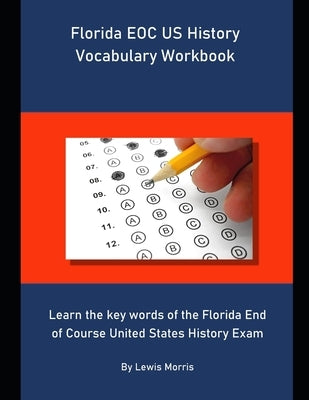 Florida EOC US History Vocabulary Workbook: Learn the key words of the Florida End of Course United States History Exam by Morris, Lewis
