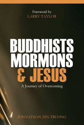 Buddhists, Mormons & Jesus: A Journey of Overcoming by Truong, Jonnathan Zin