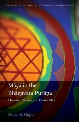 Māyā In the Bhāgavata Purāṇa: Human Suffering and Divine Play by Gupta, Gopal K.