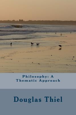 Philosophy: A Thematic Approach by Thiel, Douglas
