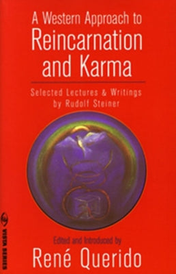 A Western Approach to Reincarnation and Karma: Selected Lectures & Writings by Steiner, Rudolf