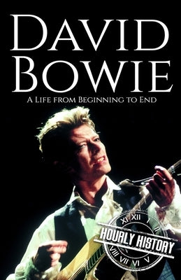 David Bowie: A Life from Beginning to End by History, Hourly