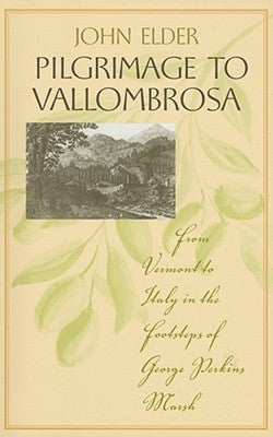 Pilgrimage to Vallombrosa: From Vermont to Italy in the Footsteps of George Perkins Marsh by Elder, John