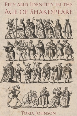 Pity and Identity in the Age of Shakespeare by Johnson, Toria