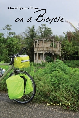 Once Upon a Time on a Bicycle: A self-propelled two-wheeled journey of necessity by Russell, Michael