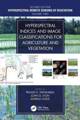 Hyperspectral Indices and Image Classifications for Agriculture and Vegetation: Hyperspectral Remote Sensing of Vegetation by Thenkabail, Prasad S.