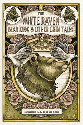 The White Raven, the Bear-King, and Other Grim Tales by Kets de Vries, Manfred F. R.